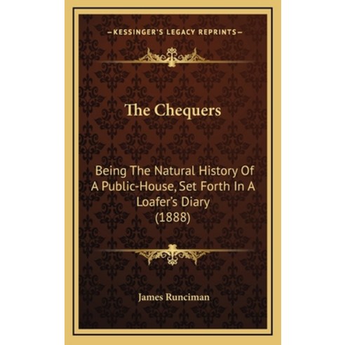 The Chequers: Being The Natural History Of A Public-House Set Forth In A Loafer''s Diary (1888) Hardcover, Kessinger Publishing