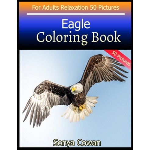 Eagle Coloring Book For Adults Relaxation 50 pictures: Eagle sketch coloring book Creativity and Min... Paperback, Independently Published
