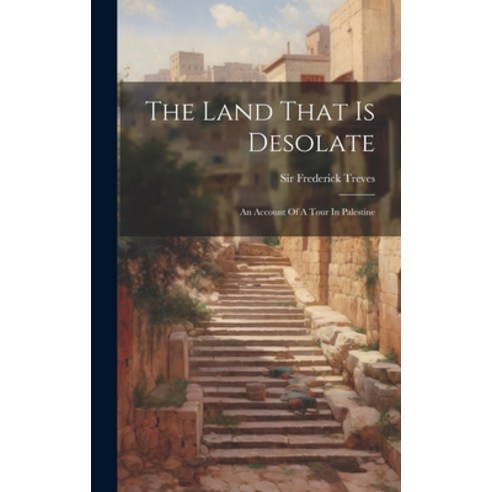 (영문도서) The Land That Is Desolate: An Account Of A Tour In Palestine Hardcover, Legare Street Press, English, 9781020418501