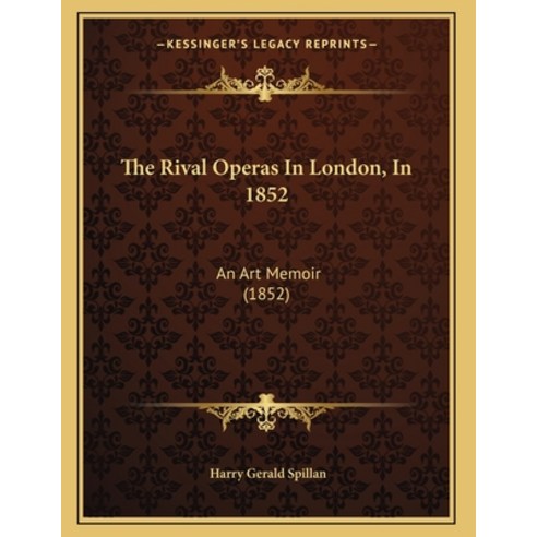 The Rival Operas In London In 1852: An Art Memoir (1852) Paperback, Kessinger Publishing, English, 9781165879359