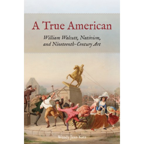 (영문도서) A True American: William Walcutt Nativism and Nineteenth-Century Art Paperback, Fordham University Press, English, 9780823298570