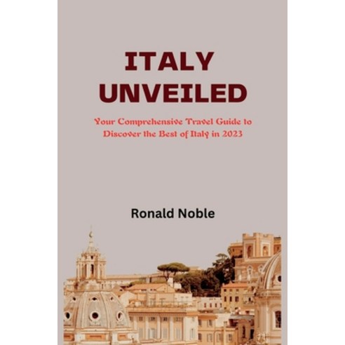 (영문도서) Italy Unveiled: Your Comprehensive Travel Guide to Discover the Best of Italy in 2023 Paperback, Independently Published, English, 9798853286498