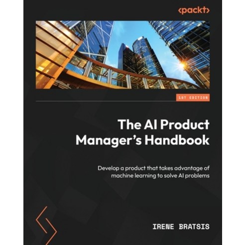 (영문도서) The AI Product Manager''s Handbook: Develop a product that takes advantage of machine learning... Paperback, Packt Publishing, English, 9781804612934