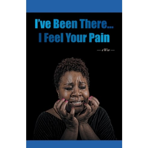 I''ve Been There...I Feel Your Pain Paperback, Go to Publish