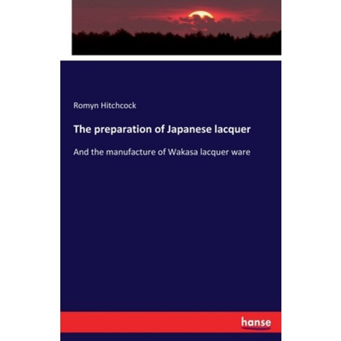 The preparation of Japanese lacquer: And the manufacture of Wakasa lacquer ware Paperback, Hansebooks