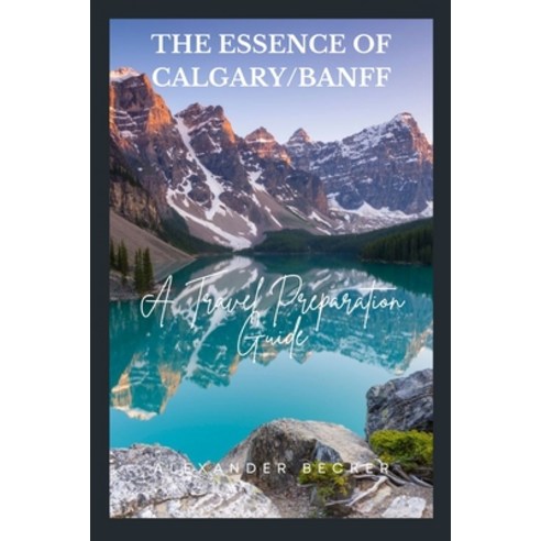 (영문도서) The Essence of Calgary/Banff: A Travel Preparation Guide Paperback, Independently Published, English, 9798858386629 여행