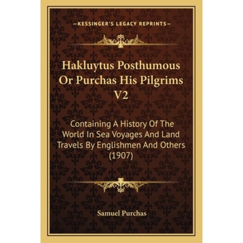 Hakluytus Posthumous Or Purchas His Pilgrims V2: Containing A History Of The World In Sea Voyages An... Paperback, Kessinger Publishing