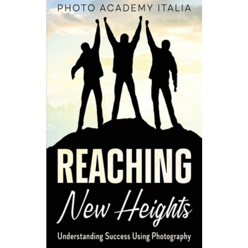 (영문도서) Reaching New Heights: Understanding Success Using Photography Hardcover, Photo Academy Italia, English, 9781803118413