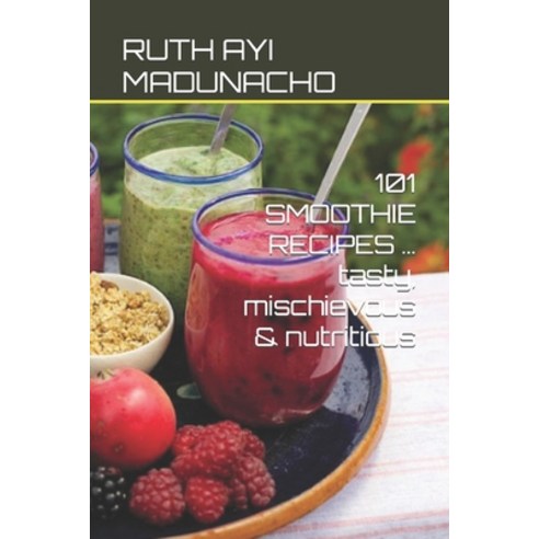 (영문도서) 101 SMOOTHIE RECIPES ... tasty mischievous & nutritious Paperback, Independently Published, English, 9798379334284