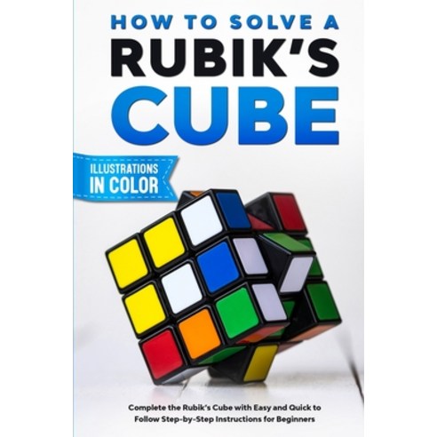 How To Solve A Rubik''s Cube: Complete the Rubik''s Cube with Easy and Quick to Follow Step-by-Step In... Paperback, Independently Published