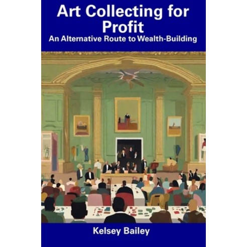 (영문도서) Art Collecting for Profit: An Alternative Route to Wealth-Building Paperback, Independently Published, English, 9798857563557