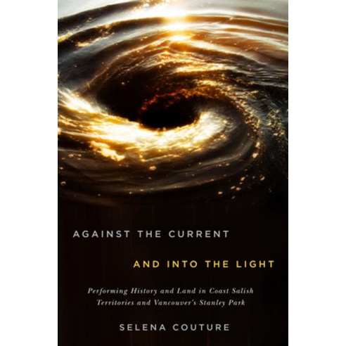 Against the Current and Into the Light Volume 95: Performing History and Land in Coast Salish Terri... Paperback, McGill-Queen''s University Press