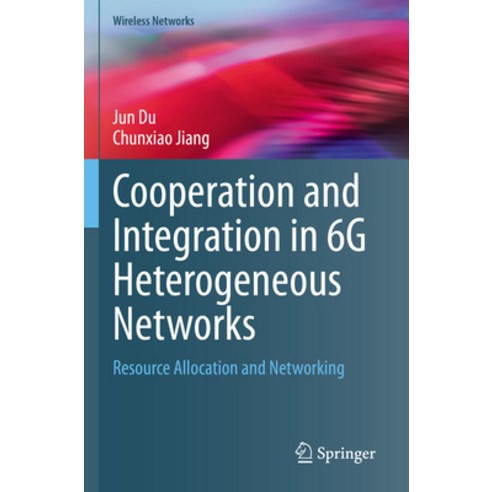 (영문도서) Cooperation and Integration in 6g Heterogeneous Networks: Resource Allocation and Networking Paperback, Springer, English, 9789811976506