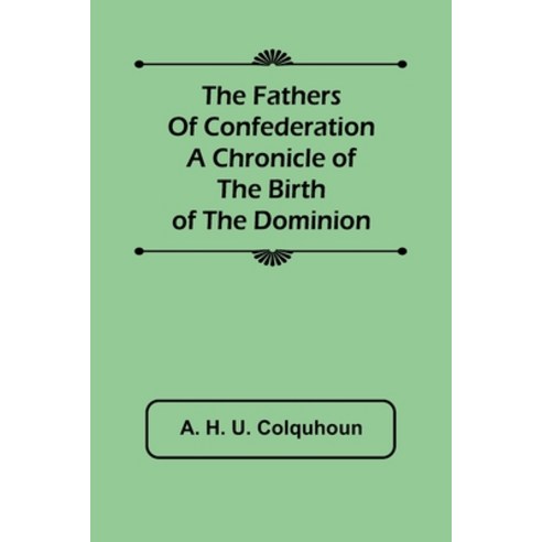 (영문도서) The Fathers of Confederation A Chronicle of the Birth of the Dominion Paperback, Alpha Edition, English, 9789355756176