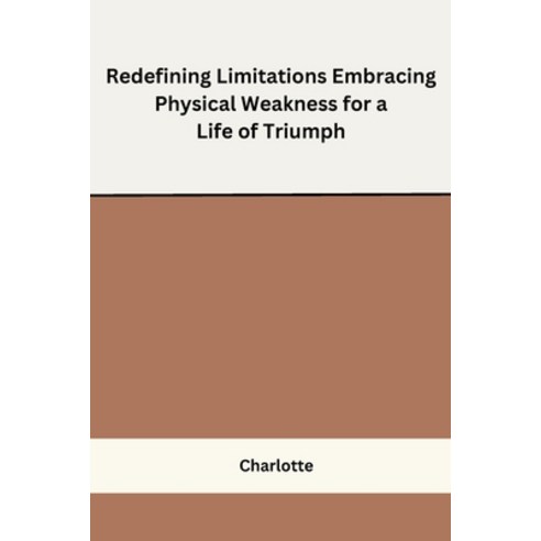 (영문도서) Redefining Limitations Embracing Physical Weakness for a Life of Triumph Paperback, Self, English, 9798868989551