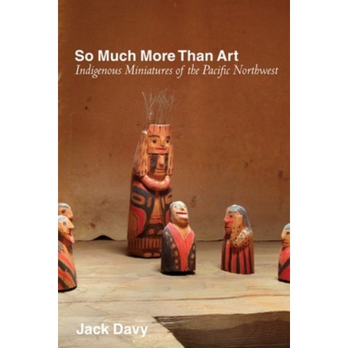(영문도서) So Much More Than Art: Indigenous Miniatures of the Pacific Northwest Hardcover, University of British Colum..., English, 9780774866552