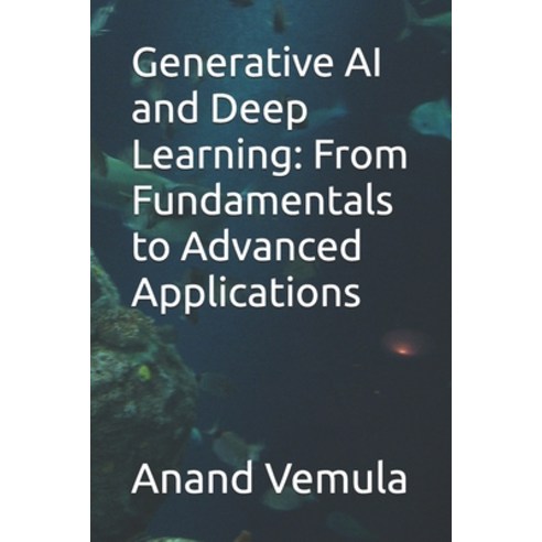 (영문도서) Generative AI and Deep Learning: From Fundamentals to Advanced Applications Paperback, Independently Published, English, 9798327075610