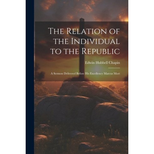 (영문도서) The Relation of the Individual to the Republic: A Sermon Delivered Before His Excellency Marc... Paperback, Legare Street Press, English, 9781022136359
