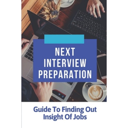 (영문도서) Next Interview Preparation: Guide To Finding Out Insight Of Jobs: Insight In Jobs Paperback, Independently Published, English, 9798548108616