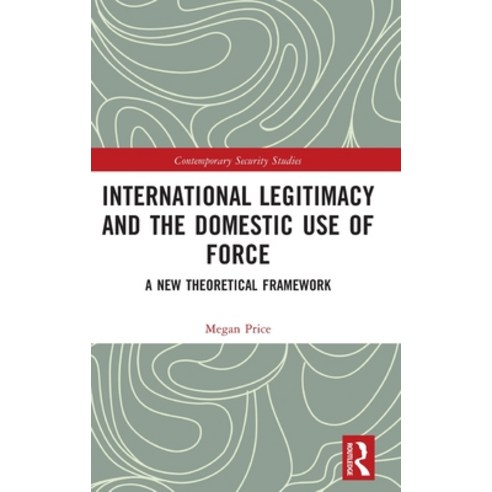 (영문도서) International Legitimacy and the Domestic Use of Force: A New Theoretical Framework Hardcover, Routledge, English, 9780367764944