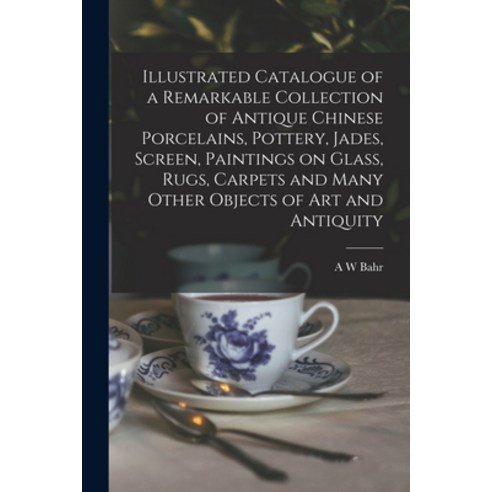 (영문도서) Illustrated Catalogue of a Remarkable Collection of Antique Chinese Porcelains Pottery Jade... Paperback, Legare Street Press, English, 9781017725636