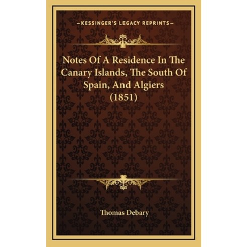 Notes Of A Residence In The Canary Islands The South Of Spain And Algiers (1851) Hardcover, Kessinger Publishing