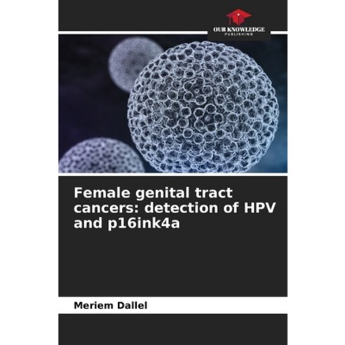 (영문도서) Female genital tract cancers: detection of HPV and p16ink4a Paperback, Our Knowledge Publishing, English, 9786205981917