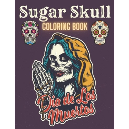 Sugar Skull Coloring Book: A Day of the Death Sugar Skulls Coloring Book With Big Skulls Designs Ant... Paperback, Independently Published