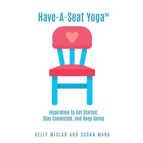 (영문도서) Have-A-Seat Yoga(TM): Inspiration to Get Started Stay Connected and Keep Going Paperback, Mill City Press, Inc, English, 9781545680827