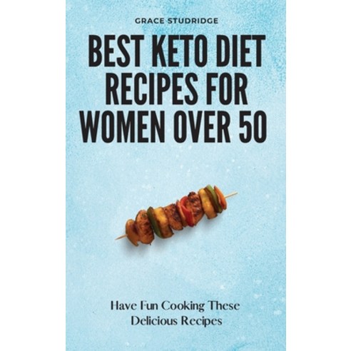 (영문도서) Best Keto Diet Recipes for Women Over 50: Have Fun Cooking These Delicious Recipes Hardcover, Grace Studridge, English, 9781802778922