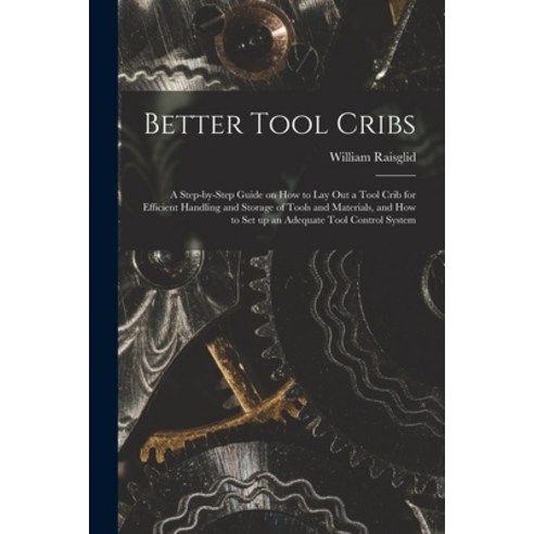 (영문도서) Better Tool Cribs; a Step-by-step Guide on How to Lay out a Tool Crib for Efficient Handling ... Paperback, Hassell Street Press, English, 9781015015548
