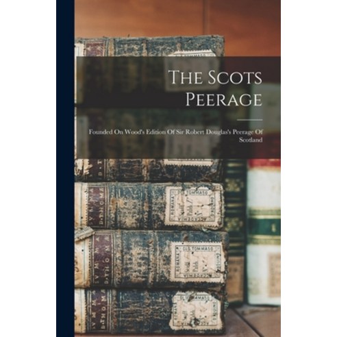 (영문도서) The Scots Peerage: Founded On Wood''s Edition Of Sir Robert Douglas''s Peerage Of Scotland Paperback, Legare Street Press, English, 9781016299961