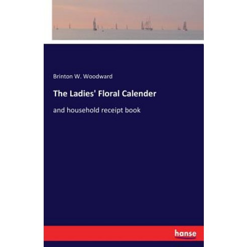The Ladies'' Floral Calender: and household receipt book Paperback, Hansebooks, English, 9783337271978