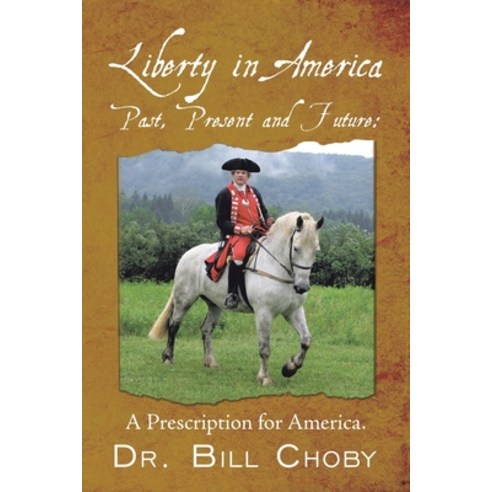 (영문도서) Liberty in America Past Present and Future: A Prescription for America Paperback, Willeam a Choby DMD, English, 9781952062629
