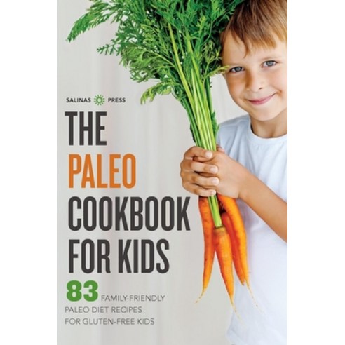 (영문도서) The Paleo Cookbook for Kids: 83 Family-Friendly Paleo Diet Recipes for Gluten-Free Kids Paperback, Salinas Press, English, 9781623153106
