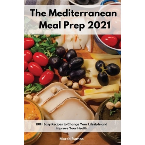 (영문도서) The Mediterranean Meal Prep 2021: 100+ Easy Recipes to Change Your Lifestyle and Improve Your... Paperback, Marco Ramos, English, 9781802551778