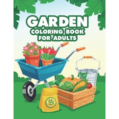 Garden Coloring Book for Adults: Stress Relieving Coloring Pages for Plant Hobbyists and Garden Enth... Paperback, Independently Published