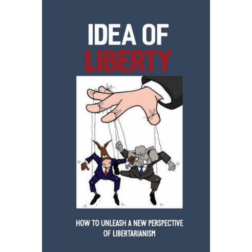 (영문도서) Idea Of Liberty: How To Unleash A New Perspective Of Libertarianism: The Amoral Libertarian Paperback, Independently Published, English, 9798539246877