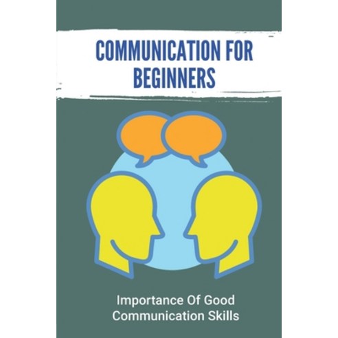 (영문도서) Communication For Beginners: Importance Of Good Communication Skills: Master Small Talk With ... Paperback, Independently Published, English, 9798534841862