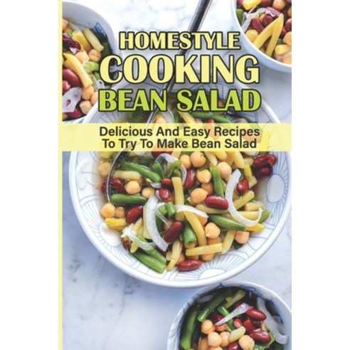 (영문도서) Homestyle Cooking Bean Salad: Delicious And Easy Recipes To Try To Make Bean Salad: Homemade ... Paperback, Independently Published, English, 9798537237440