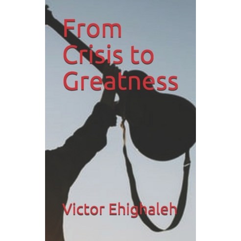 From Crisis to Greatness Paperback, Independently Published