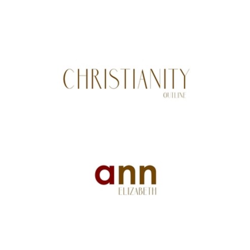 Christianity Outline - Ann Elizabeth Paperback, Independently Published