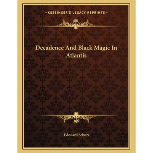 Decadence and Black Magic in Atlantis Paperback, Kessinger Publishing, English, 9781163054093