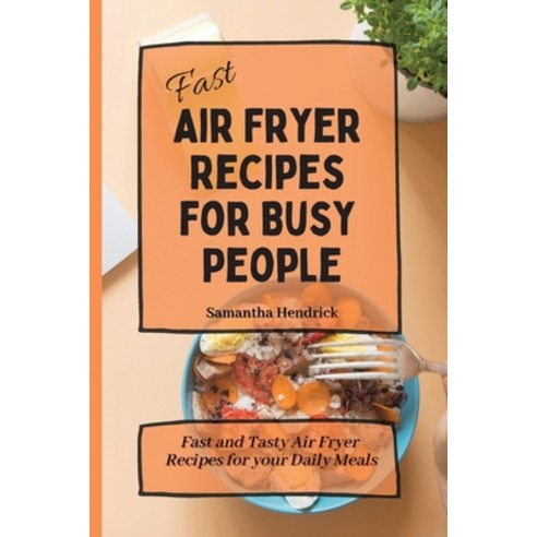 (영문도서) Fast Air Fryer Recipes for Busy People: Fast and Tasty Air Fryer Recipes for your Daily Meals Paperback, Samantha Hendrick, English, 9781803172576