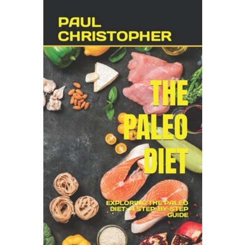 (영문도서) The Paleo Diet: Exploring the Paleo Diet: A Step-By-Step Guide Paperback, Independently Published, English, 9798393650155