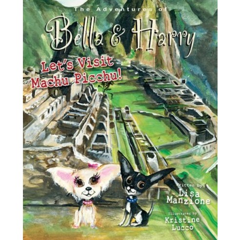 (영문도서) Let''s Visit Machu Picchu!: Adventures of Bella & Harry Hardcover, Bella & Harry LLC, English, 9781937616816