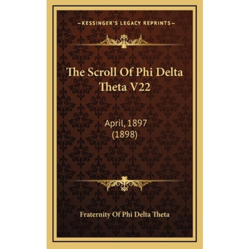 The Scroll Of Phi Delta Theta V22: April 1897 (1898) Hardcover, Kessinger Publishing