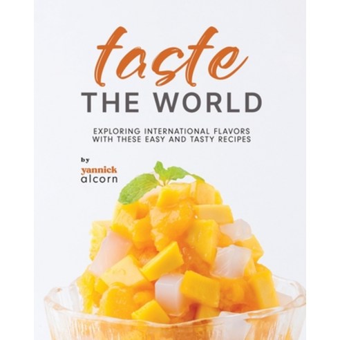 (영문도서) Taste the World: Exploring International Flavors with These Easy and Tasty Recipes Paperback, Independently Published, English, 9798864717493