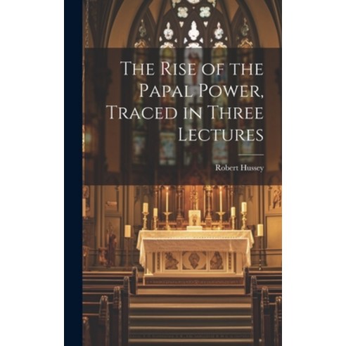 (영문도서) The Rise of the Papal Power Traced in Three Lectures Hardcover, Legare Street Press, English, 9781020923005