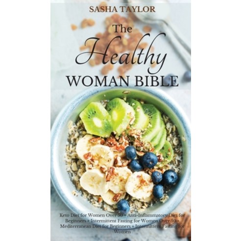 The Healthy Woman Bible: Keto Diet for Women Over 50 + Anti-Inflammatory Diet for Beginners + Interm... Hardcover, S&#1072;sh&#1072; T&#1072;ylor, English, 9781801446716